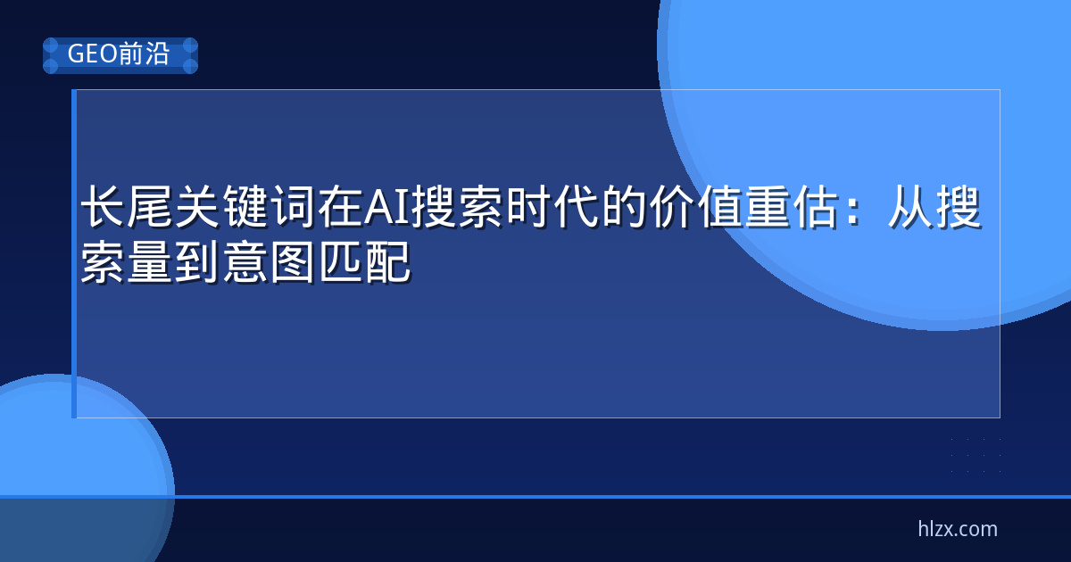 长尾关键词在AI搜索时代的价值重估：从搜索量到意图匹配