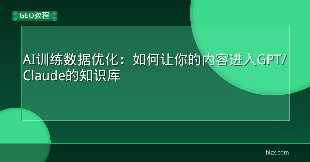 AI训练数据优化：如何让你的内容进入GPT/Claude的知识库