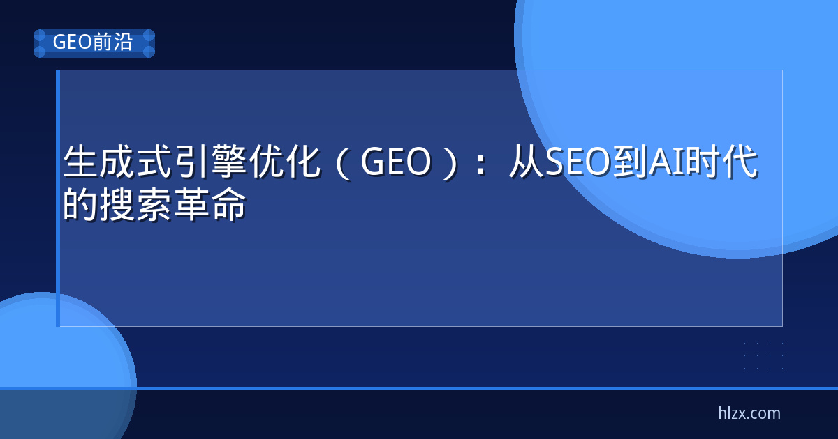 生成式引擎优化（GEO）：从SEO到AI时代的搜索革命