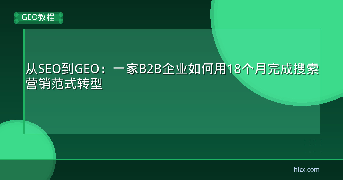 从SEO到GEO：一家B2B企业如何用18个月完成搜索营销范式转型