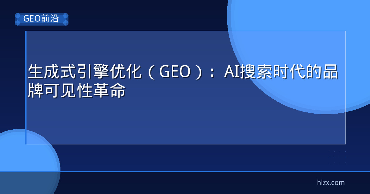 生成式引擎优化（GEO）：AI搜索时代的品牌可见性革命