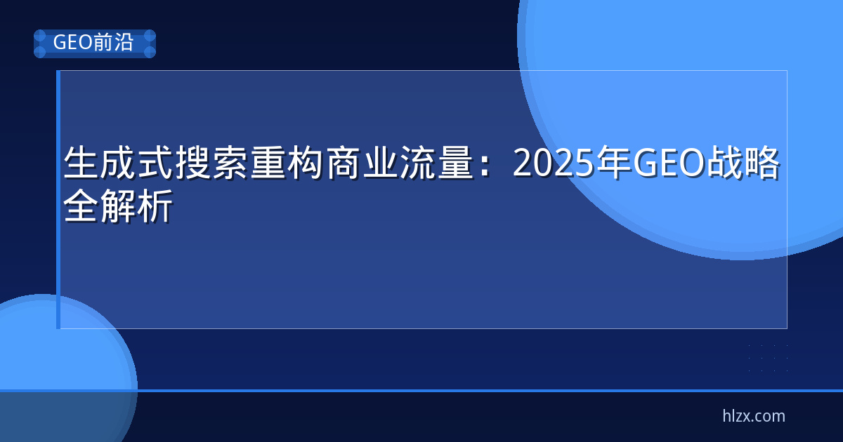 生成式搜索重构商业流量：2025年GEO战略全解析