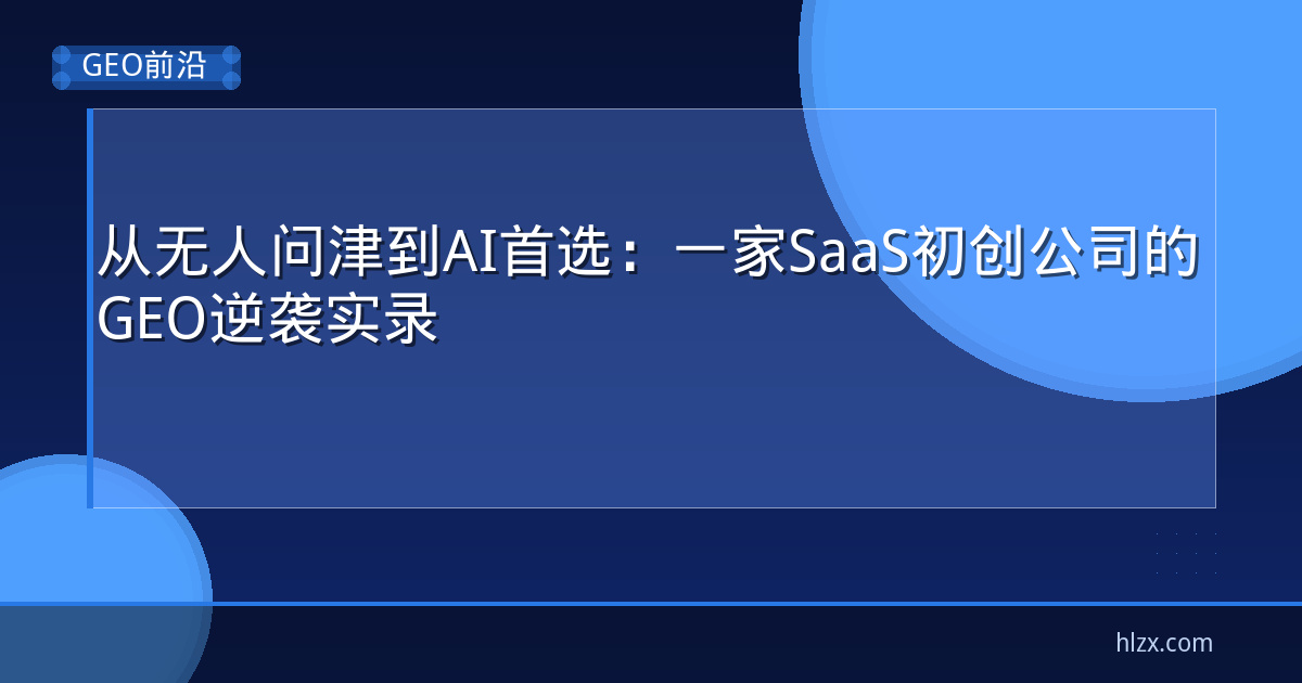 从无人问津到AI首选：一家SaaS初创公司的GEO逆袭实录