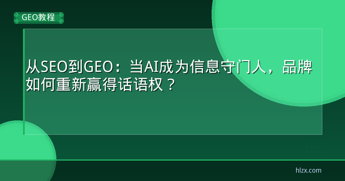 从SEO到GEO：当AI成为信息守门人，品牌如何重新赢得话语权？
