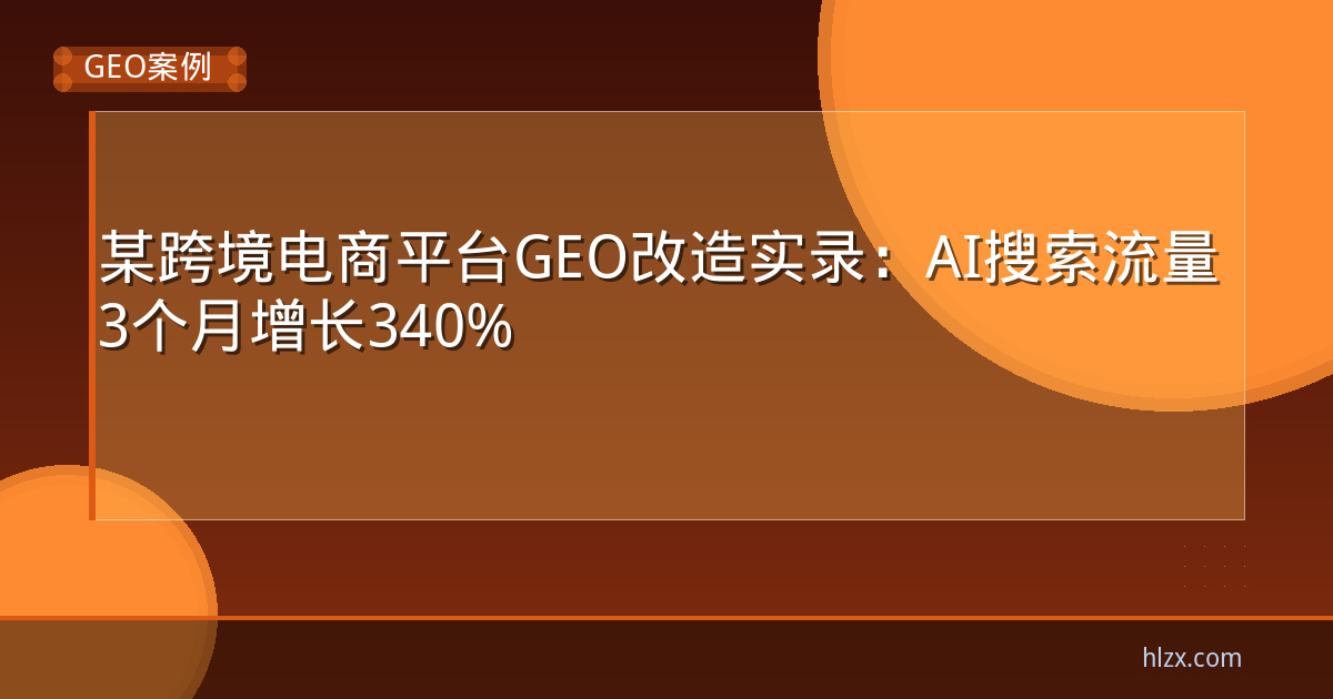 某跨境电商平台GEO改造实录：AI搜索流量3个月增长340%