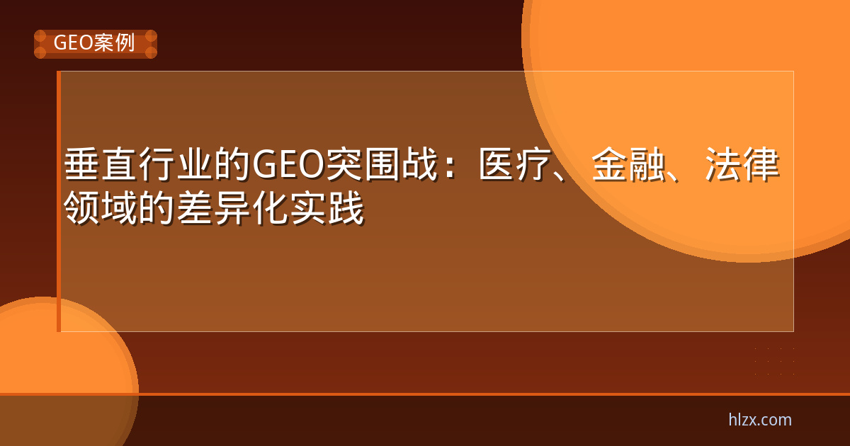 垂直行业的GEO突围战：医疗、金融、法律领域的差异化实践