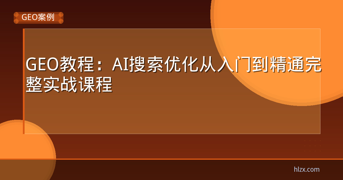 GEO教程：AI搜索优化从入门到精通完整实战课程