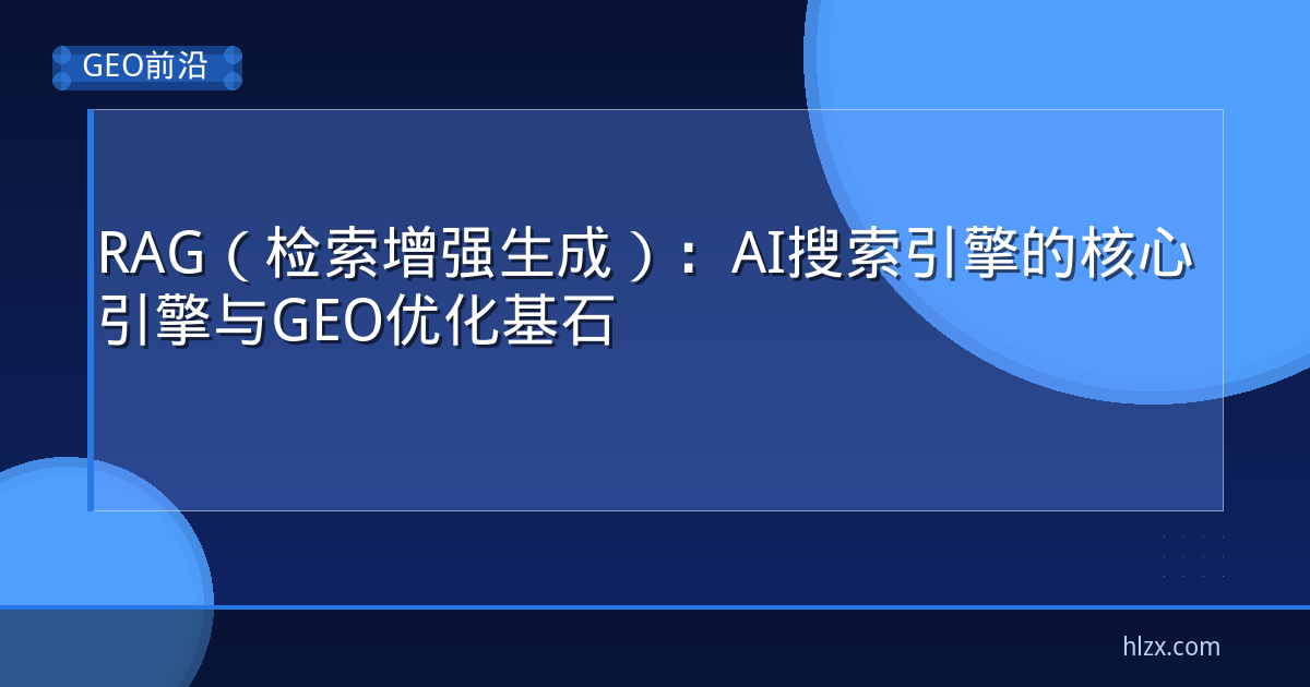 RAG（检索增强生成）：AI搜索引擎的核心引擎与GEO优化基石