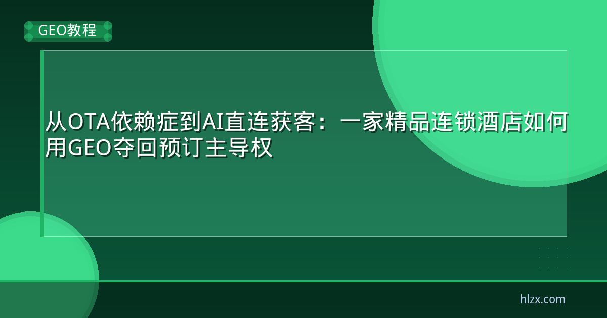 从OTA依赖症到AI直连获客：一家精品连锁酒店如何用GEO夺回预订主导权