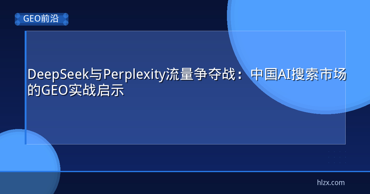 DeepSeek与Perplexity流量争夺战：中国AI搜索市场的GEO实战启示
