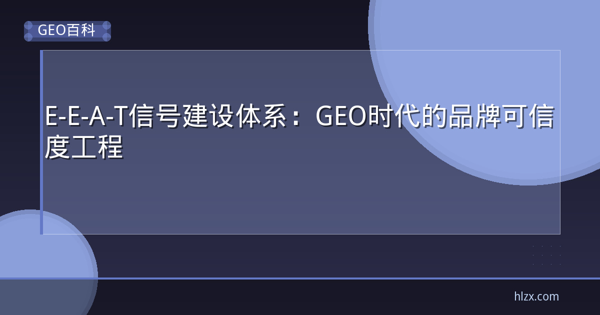 E-E-A-T信号建设体系：GEO时代的品牌可信度工程