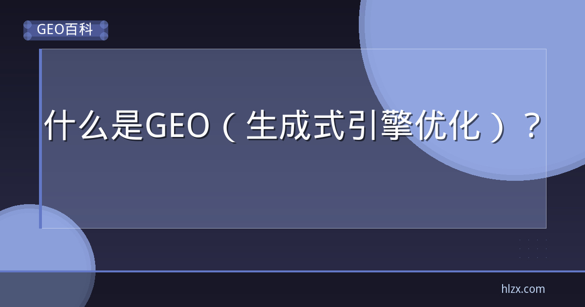 什么是GEO（生成式引擎优化）？