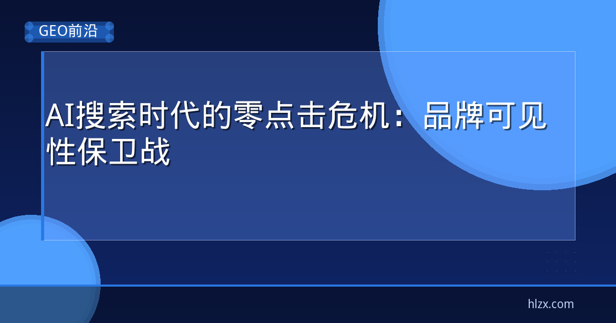AI搜索时代的零点击危机：品牌可见性保卫战