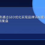 某跨境电商通过GEO优化实现品牌词AI提及率提升400%的实战复盘