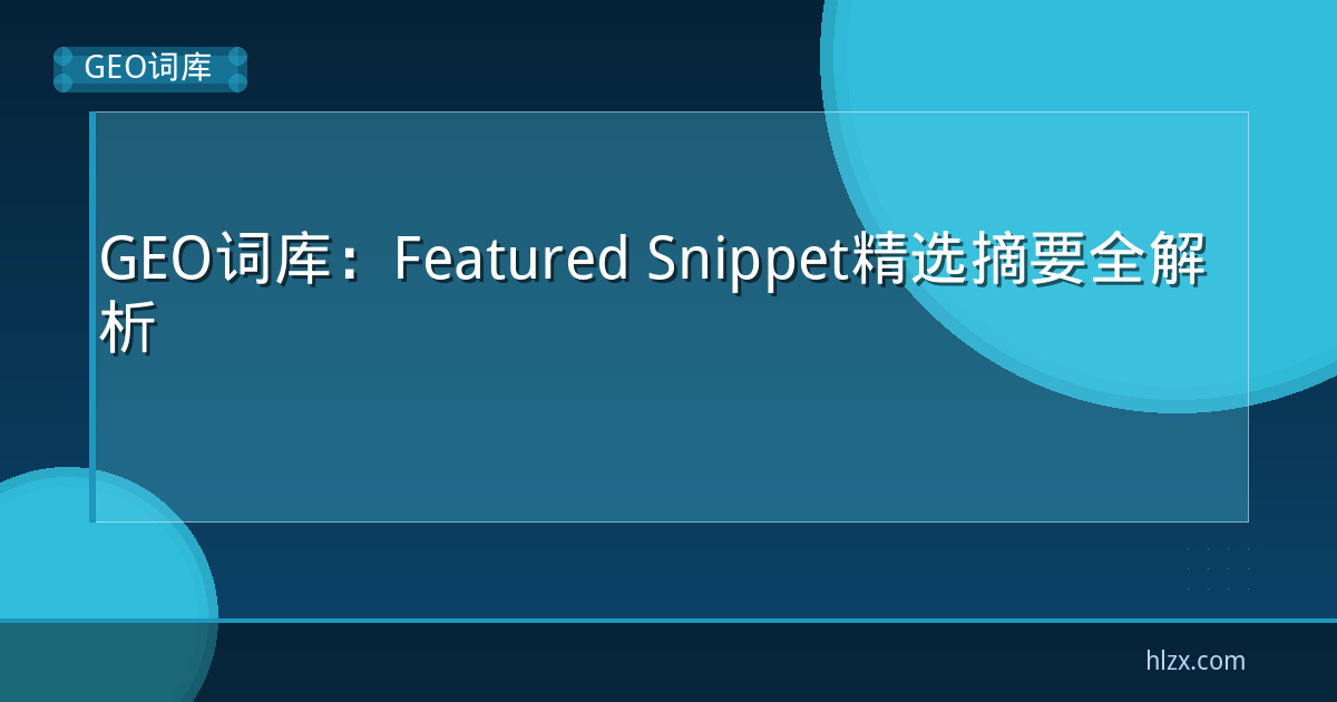 GEO词库:Featured Snippet精选摘要优化实战
