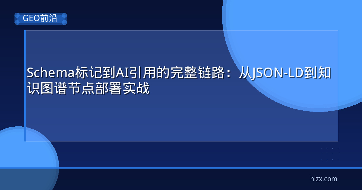 Schema标记到AI引用的完整链路：从JSON-LD到知识图谱节点部署实战