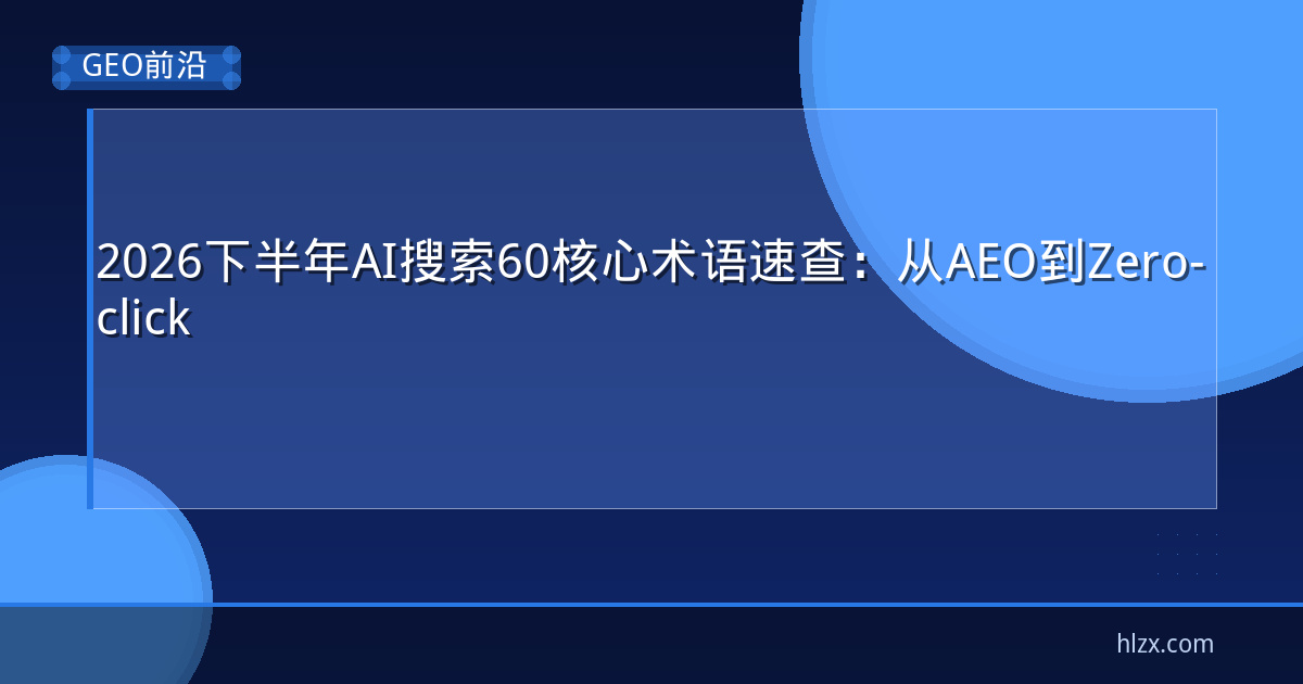 2026下半年AI搜索60核心术语速查：从AEO到Zero-click