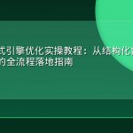 GEO生成式引擎优化实操教程：从结构化数据到AI内容引用的全流程落地指南