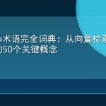 GEO核心术语完全词典：从向量检索到多模态对齐的50个关键概念