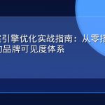 AEO答案引擎优化实战指南：从零搭建AI搜索时代的品牌可见度体系