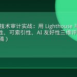 GEO 站点技术审计实战：用 Lighthouse 与自建爬虫搭建可用性、可索引性、AI 友好性三维评分体系（8月20日专稿）