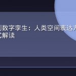 从舆图到数字孪生：人类空间表达方式演进的百科式解读