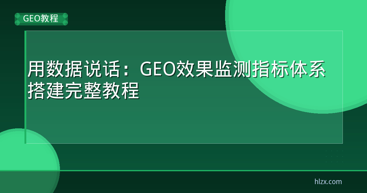 用数据说话：GEO效果监测指标体系搭建完整教程