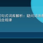 用户提问句式词库解析：疑问词场景词与决策词的组合规律