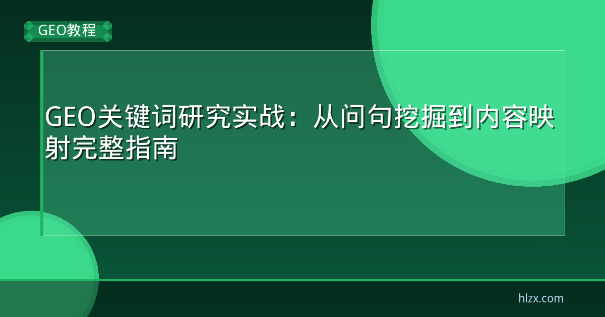 GEO关键词研究实战:从问句挖掘到内容映射完整指南