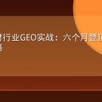 家居建材行业GEO实战：六个月登顶AI推荐首位之路