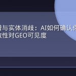 知识图谱与实体消歧：AI如何确认你是谁与实体一致性对GEO可见度