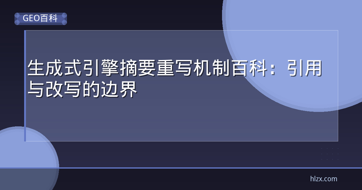 生成式引擎摘要重写机制百科：引用与改写的边界