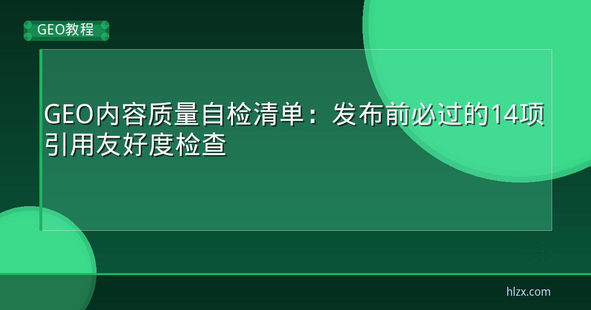 GEO内容质量自检清单:发布前必过的14项引用友好度检查