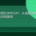 GEO内容团队协作SOP：从选题会到发布复核的完整流程教程