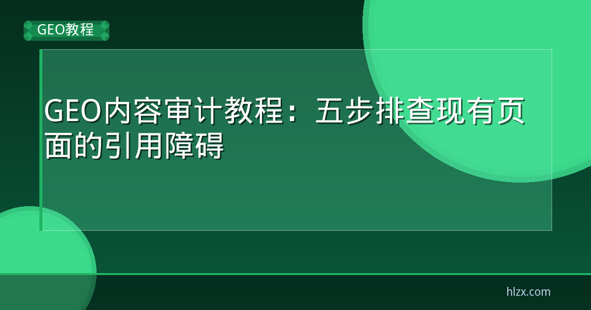 GEO内容审计教程：五步排查现有页面的引用障碍