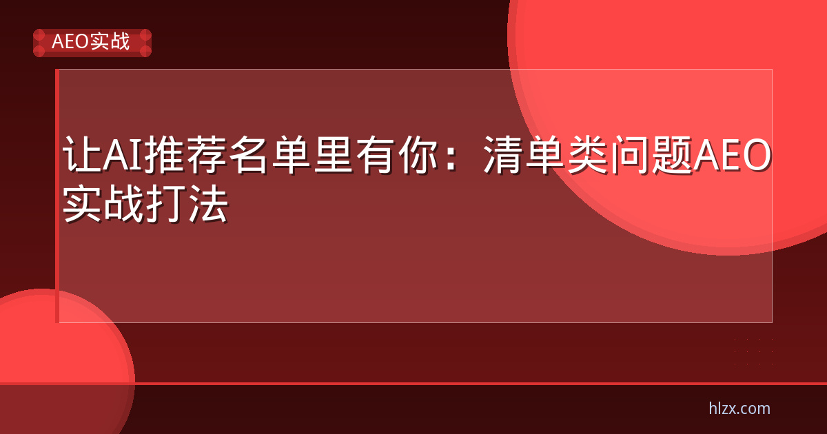 让AI推荐名单里有你：清单类问题AEO实战打法