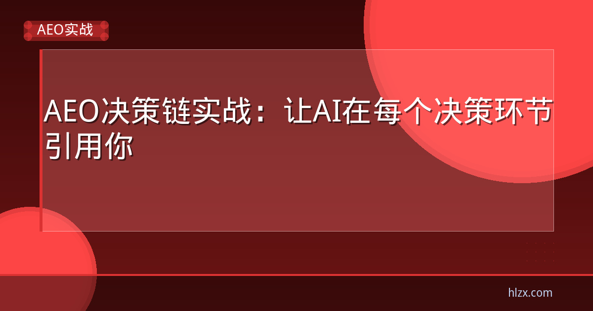 AEO决策链实战：让AI在每个决策环节引用你