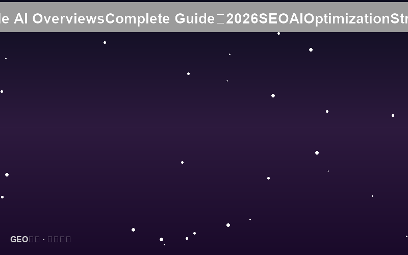Google AI Overviews完全指南：2026年SEO必知的AI摘要优化策略