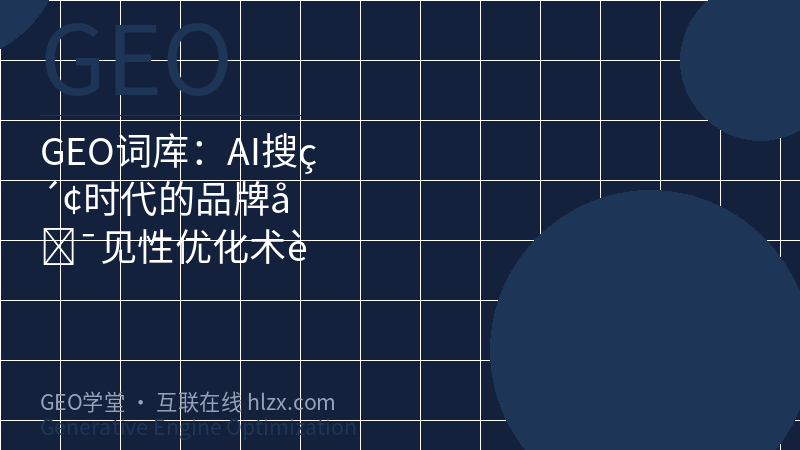 GEO词库：AI搜索时代的品牌可见性优化术语手册