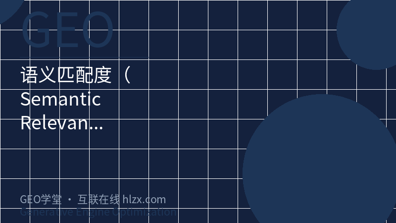 语义匹配度（Semantic Relevance Score）：衡量内容与AI查询意图契合度的核心GEO术语